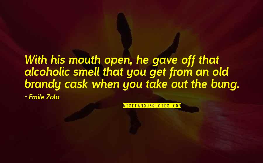 Non Alcoholic Quotes By Emile Zola: With his mouth open, he gave off that Non Alcoholic Quotes By Emile Zola: With his mouth open, he gave off that
