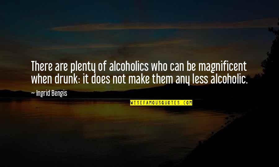 Non Alcoholic Quotes By Ingrid Bengis: There are plenty of alcoholics who can be Non Alcoholic Quotes By Ingrid Bengis: There are plenty of alcoholics who can be