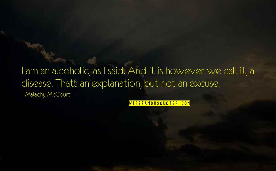 Non Alcoholic Quotes By Malachy McCourt: I am an alcoholic, as I said. And