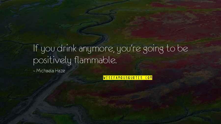 Non Alcoholic Quotes By Michaela Haze: If you drink anymore, you're going to be Non Alcoholic Quotes By Michaela Haze: If you drink anymore, you're going to be