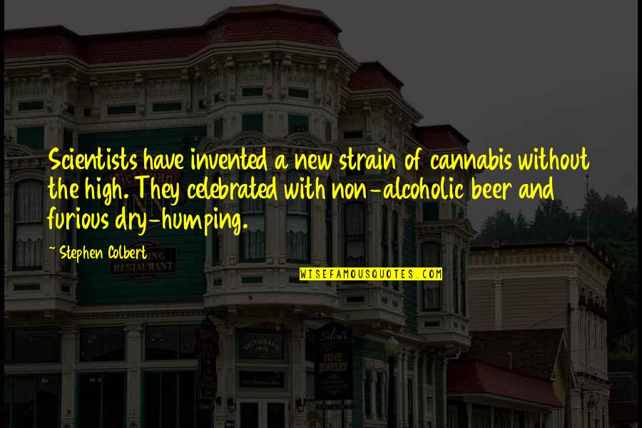 Non Alcoholic Quotes By Stephen Colbert: Scientists have invented a new strain of cannabis Non Alcoholic Quotes By Stephen Colbert: Scientists have invented a new strain of cannabis