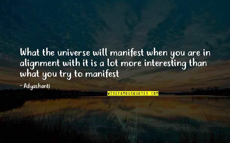 Non Alignment Quotes By Adyashanti: What the universe will manifest when you are