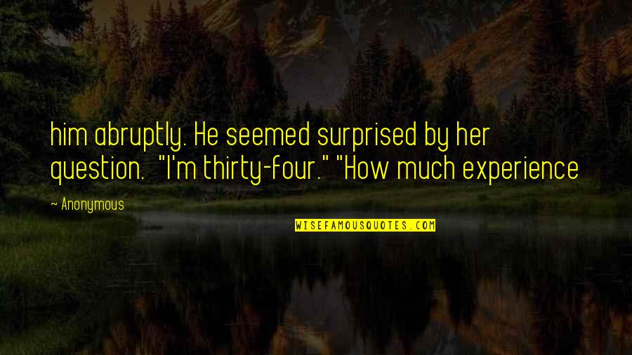 Non Anonymous Question Quotes By Anonymous: him abruptly. He seemed surprised by her question.