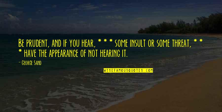 Non Appearance Hearing Quotes By George Sand: Be prudent, and if you hear, * *