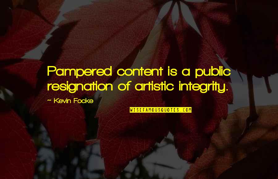 Non Artistic Quotes By Kevin Focke: Pampered content is a public resignation of artistic