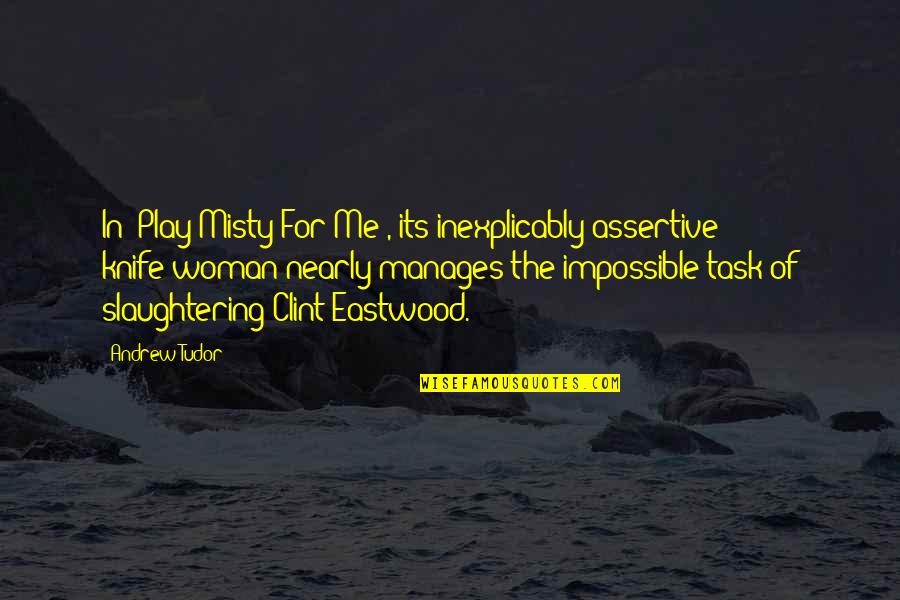 Non Assertive Quotes By Andrew Tudor: In 'Play Misty For Me', its inexplicably assertive