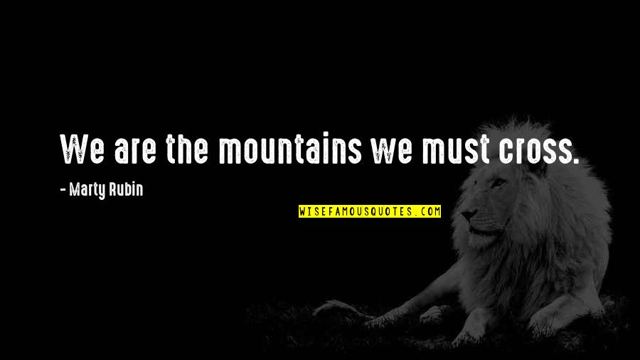 Non Attached Headboard Quotes By Marty Rubin: We are the mountains we must cross.