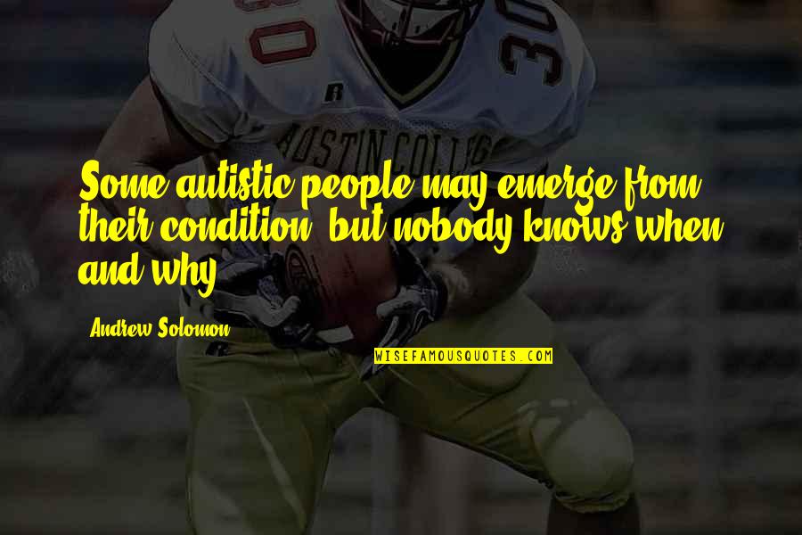 Non Autistic Quotes By Andrew Solomon: Some autistic people may emerge from their condition, Non Autistic Quotes By Andrew Solomon: Some autistic people may emerge from their condition,