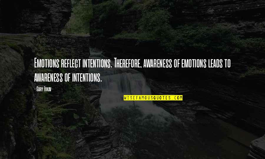 Non Awareness Quotes By Gary Zukav: Emotions reflect intentions. Therefore, awareness of emotions leads Non Awareness Quotes By Gary Zukav: Emotions reflect intentions. Therefore, awareness of emotions leads