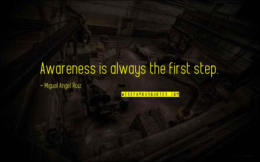 Non Awareness Quotes By Miguel Angel Ruiz: Awareness is always the first step. Non Awareness Quotes By Miguel Angel Ruiz: Awareness is always the first step.