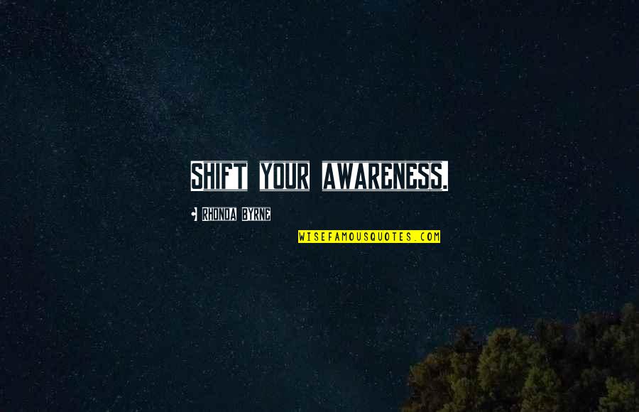 Non Awareness Quotes By Rhonda Byrne: Shift your awareness. Non Awareness Quotes By Rhonda Byrne: Shift your awareness.