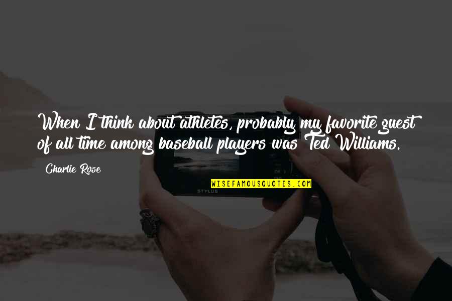 Non Baseball Players Quotes By Charlie Rose: When I think about athletes, probably my favorite