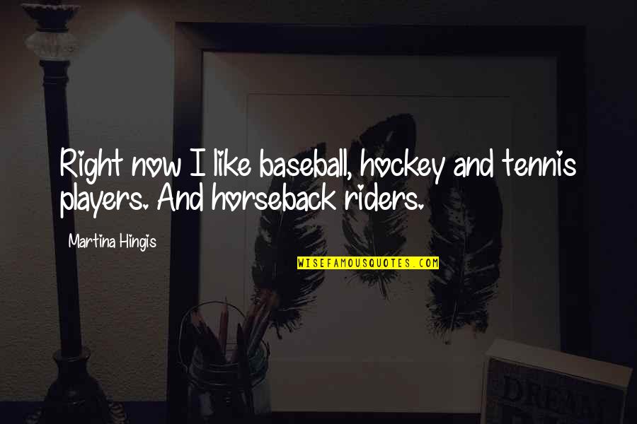Non Baseball Players Quotes By Martina Hingis: Right now I like baseball, hockey and tennis