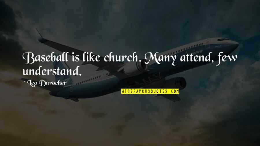 Non Baseball Quotes By Leo Durocher: Baseball is like church. Many attend, few understand. Non Baseball Quotes By Leo Durocher: Baseball is like church. Many attend, few understand.
