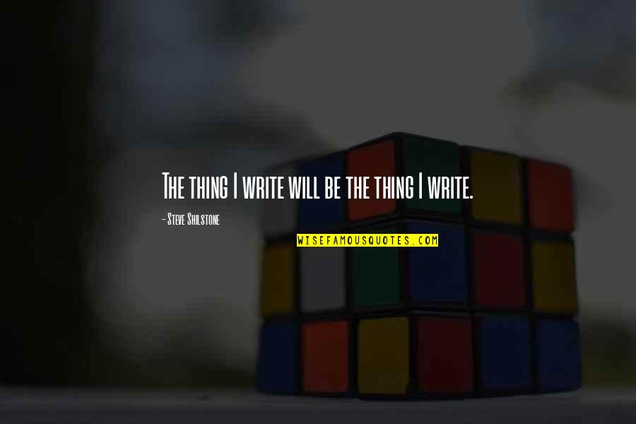 Non Baseball Quotes By Steve Shilstone: The thing I write will be the thing Non Baseball Quotes By Steve Shilstone: The thing I write will be the thing