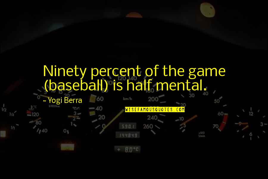 Non Baseball Quotes By Yogi Berra: Ninety percent of the game (baseball) is half