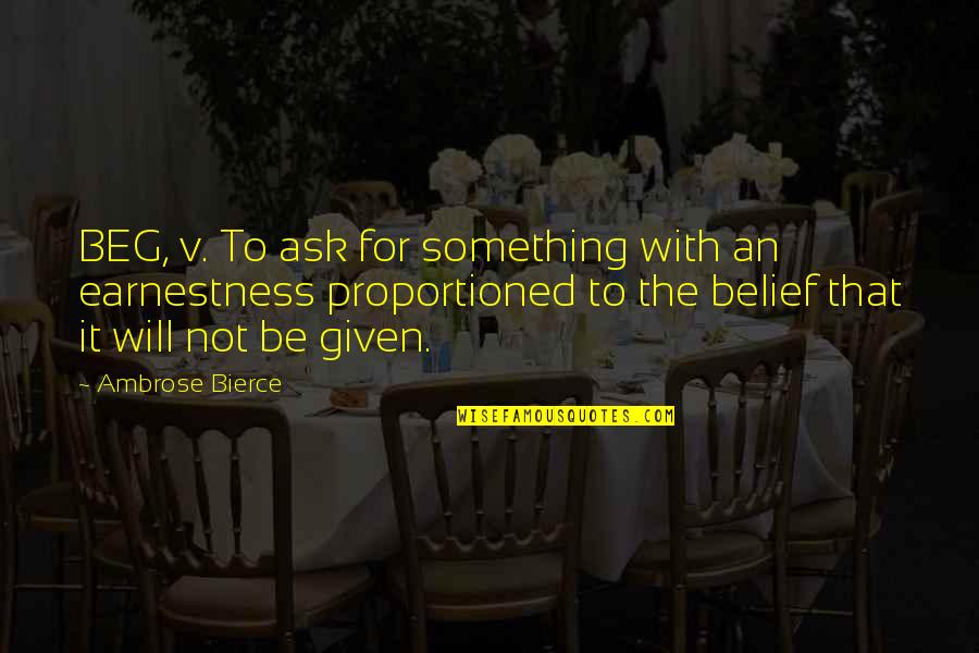 Non Belief Quotes By Ambrose Bierce: BEG, v. To ask for something with an