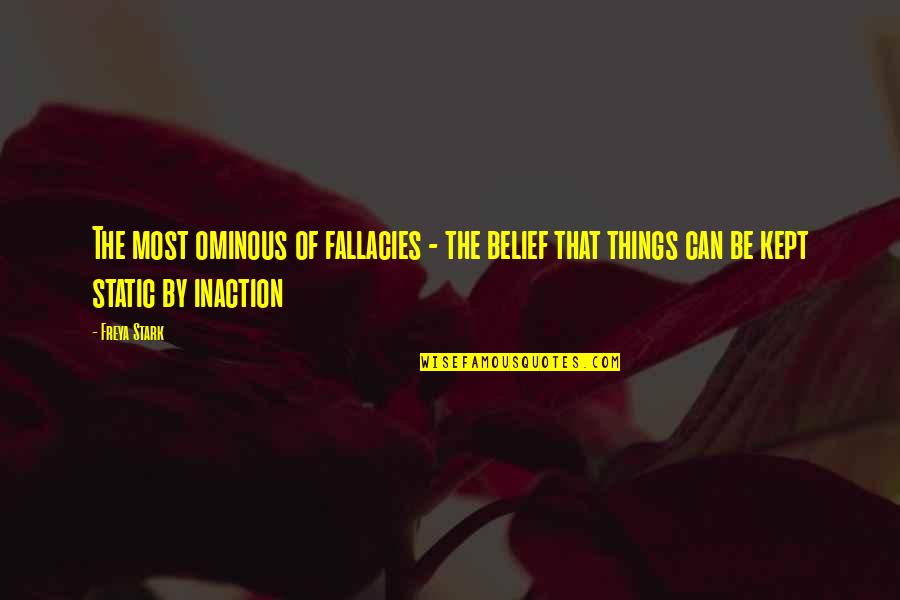 Non Belief Quotes By Freya Stark: The most ominous of fallacies - the belief