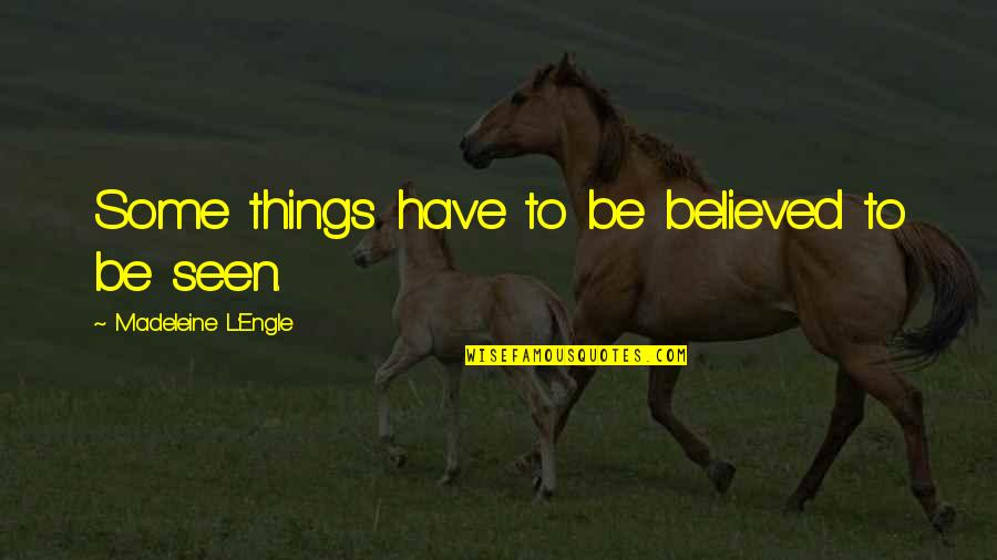 Non Belief Quotes By Madeleine L'Engle: Some things have to be believed to be