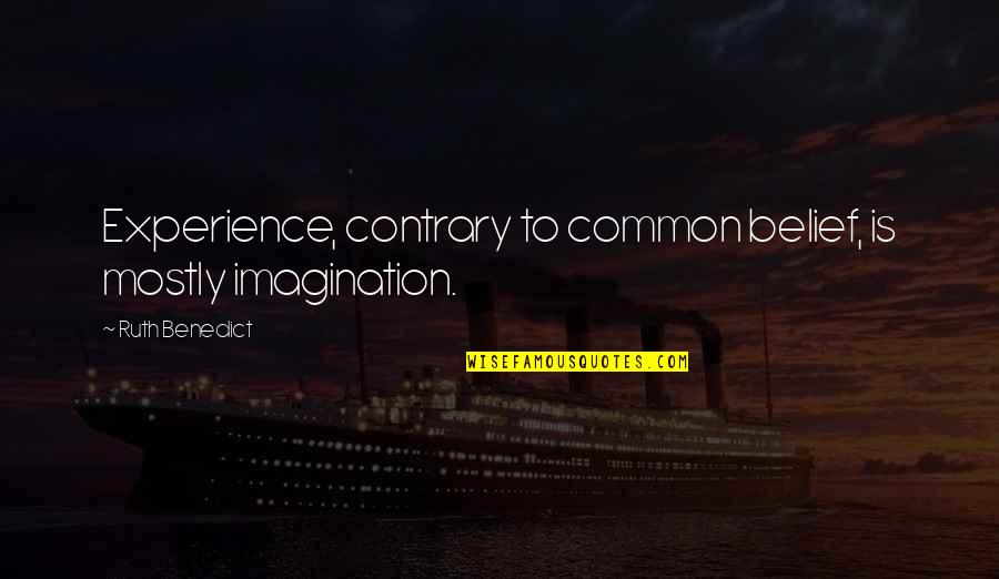 Non Belief Quotes By Ruth Benedict: Experience, contrary to common belief, is mostly imagination.