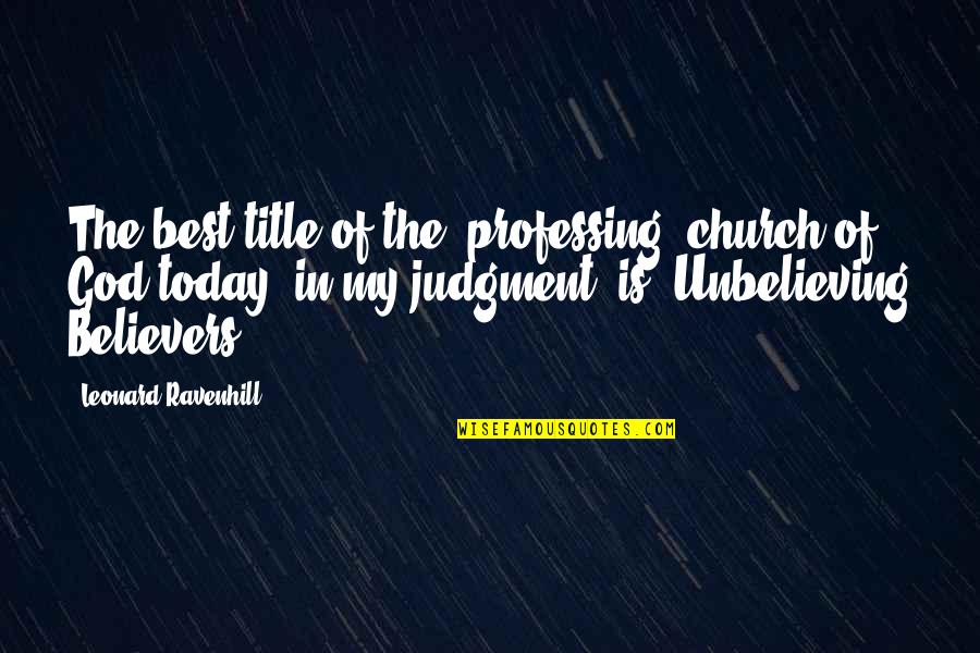 Non Believers Of God Quotes By Leonard Ravenhill: The best title of the [professing] church of