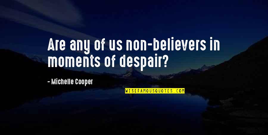 Non Believers Of God Quotes By Michelle Cooper: Are any of us non-believers in moments of Non Believers Of God Quotes By Michelle Cooper: Are any of us non-believers in moments of