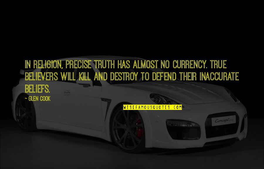 Non Believers Quotes By Glen Cook: In religion, precise truth has almost no currency.