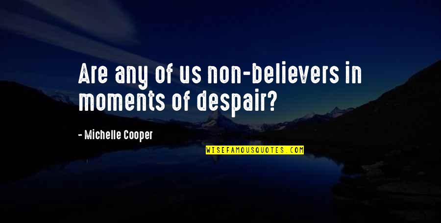 Non Believers Quotes By Michelle Cooper: Are any of us non-believers in moments of