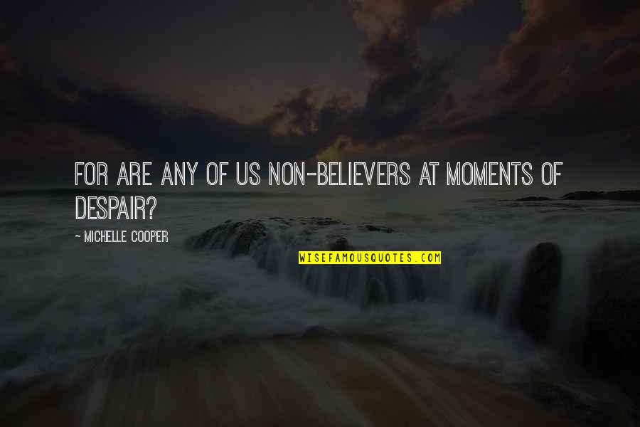 Non Believers Quotes By Michelle Cooper: For are any of us non-believers at moments