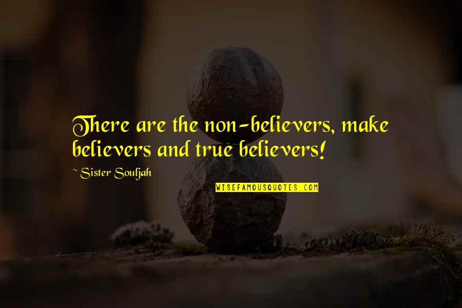 Non Believers Quotes By Sister Souljah: There are the non-believers, make believers and true