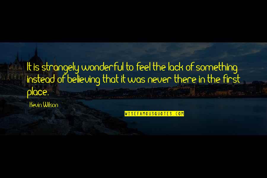Non Believing Family Quotes By Kevin Wilson: It is strangely wonderful to feel the lack Non Believing Family Quotes By Kevin Wilson: It is strangely wonderful to feel the lack
