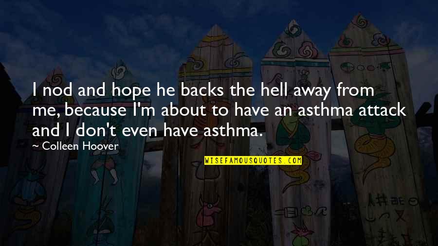 Non Biblical Inspirational Quotes By Colleen Hoover: I nod and hope he backs the hell Non Biblical Inspirational Quotes By Colleen Hoover: I nod and hope he backs the hell