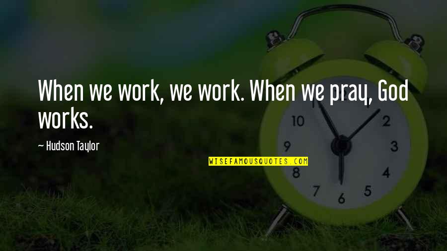 Non Biblical Inspirational Quotes By Hudson Taylor: When we work, we work. When we pray, Non Biblical Inspirational Quotes By Hudson Taylor: When we work, we work. When we pray,