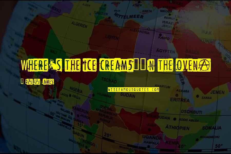 Non Binary Day Quotes By E.L. James: Where's the ice cream?""In the oven. Non Binary Day Quotes By E.L. James: Where's the ice cream?""In the oven.