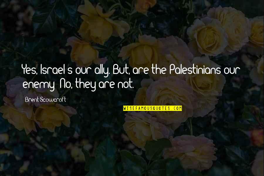 Non Binary Names Quotes By Brent Scowcroft: Yes, Israel's our ally. But, are the Palestinians