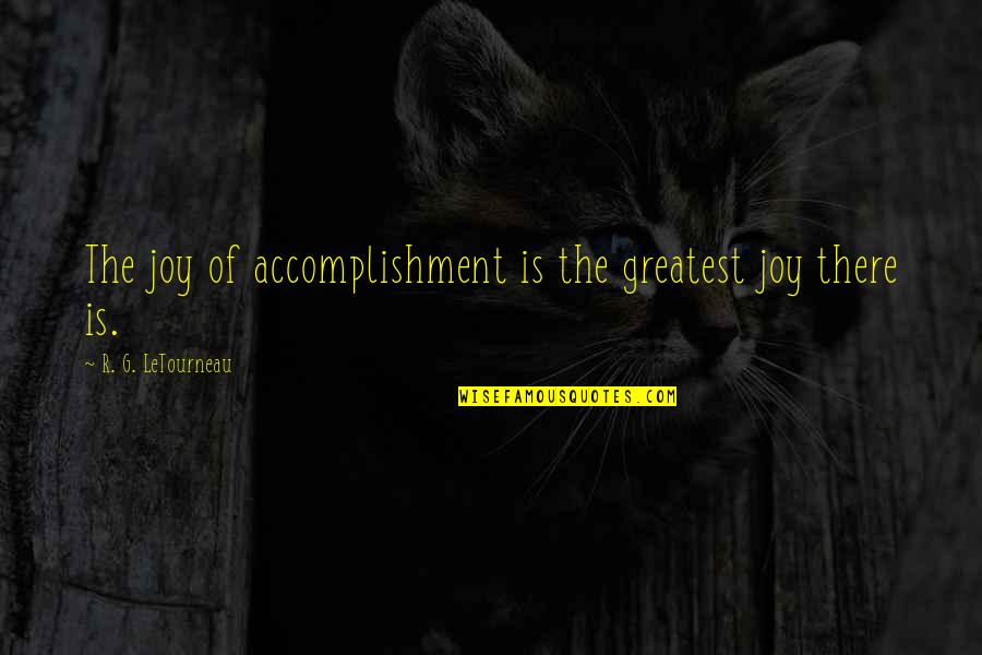 Non Binary Person Quotes By R. G. LeTourneau: The joy of accomplishment is the greatest joy
