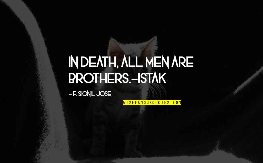 Non-biological Brothers Quotes By F. Sionil Jose: In death, all men are brothers.-Istak