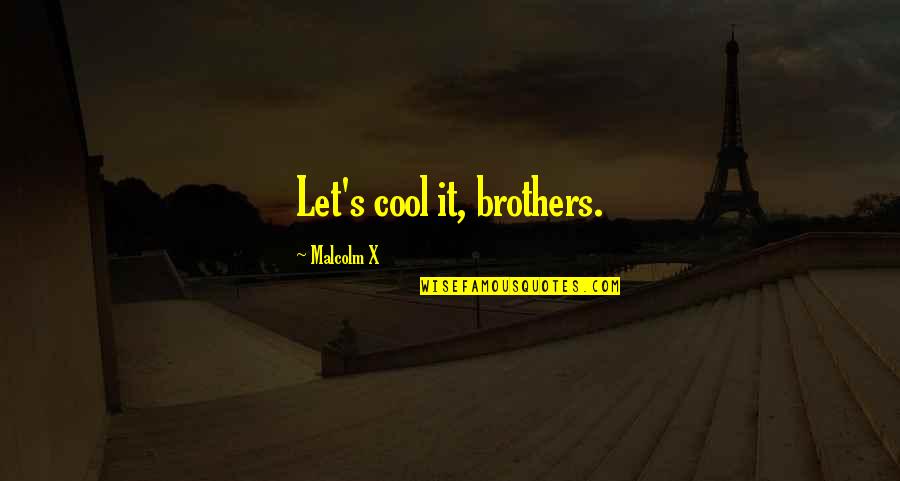Non-biological Brothers Quotes By Malcolm X: Let's cool it, brothers.