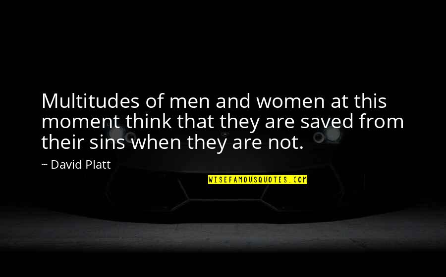 Non Biological Dad Quotes By David Platt: Multitudes of men and women at this moment