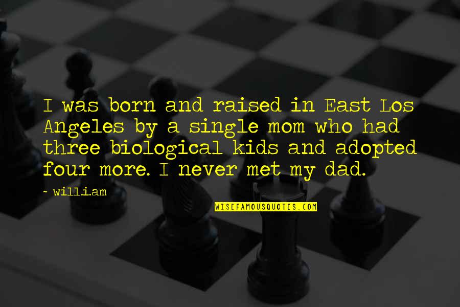 Non Biological Dad Quotes By Will.i.am: I was born and raised in East Los Non Biological Dad Quotes By Will.i.am: I was born and raised in East Los
