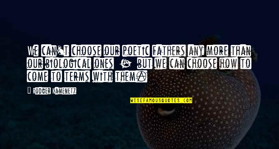 Non Biological Fathers Quotes By Rodger Kamenetz: We can't choose our poetic fathers any more