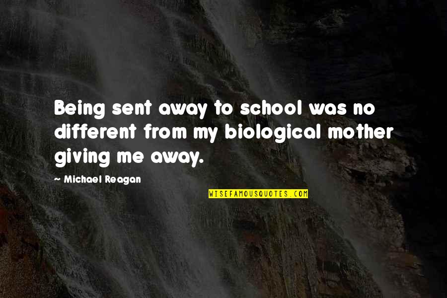 Non Biological Mother Quotes By Michael Reagan: Being sent away to school was no different