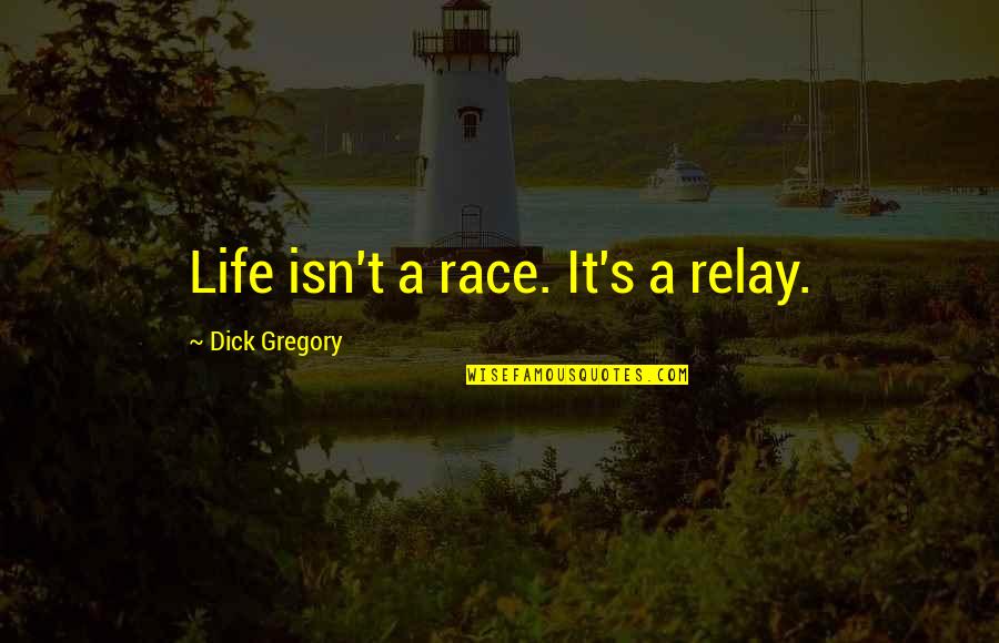 Non Biological Mothers Quotes By Dick Gregory: Life isn't a race. It's a relay.