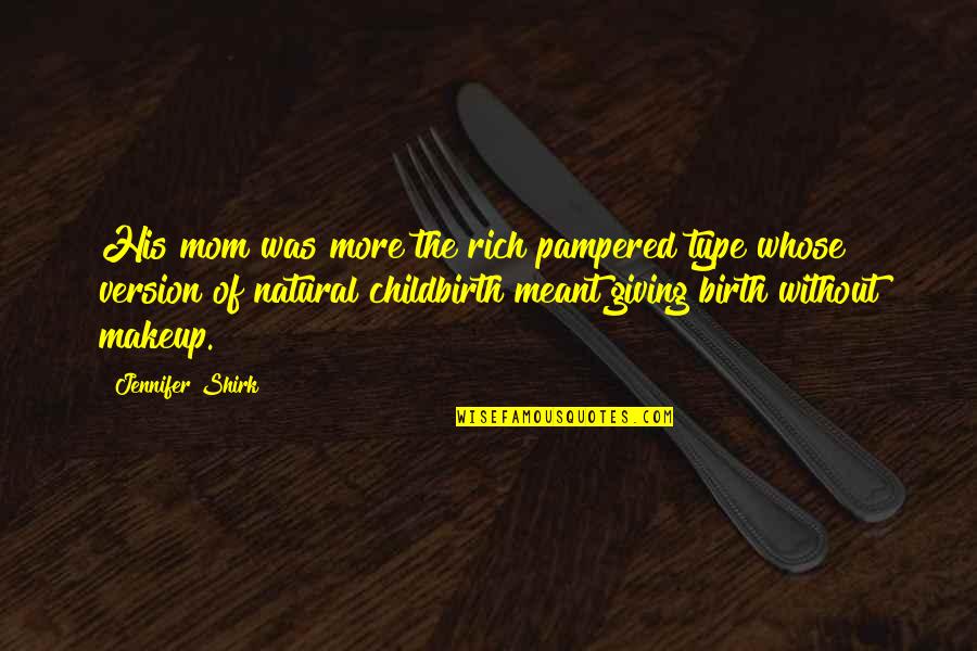 Non Birth Mom Quotes By Jennifer Shirk: His mom was more the rich pampered type