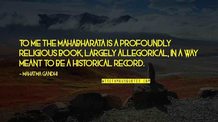 Non Birth Mothers Quotes By Mahatma Gandhi: To me the Mahabharata is a profoundly religious