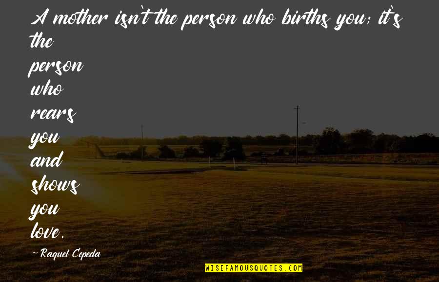 Non Birth Mothers Quotes By Raquel Cepeda: A mother isn't the person who births you;