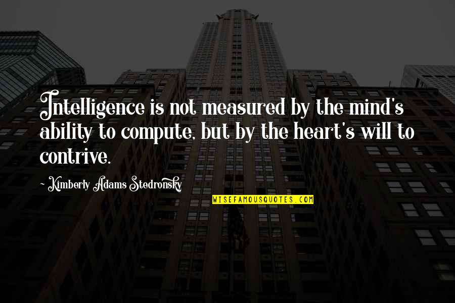 Non Blood Brothers Quotes By Kimberly Adams Stedronsky: Intelligence is not measured by the mind's ability