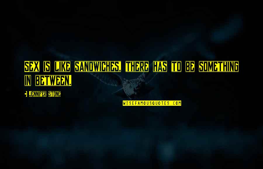 Non Blood Mothers Quotes By Jennifer Stone: Sex is like sandwiches, there has to be