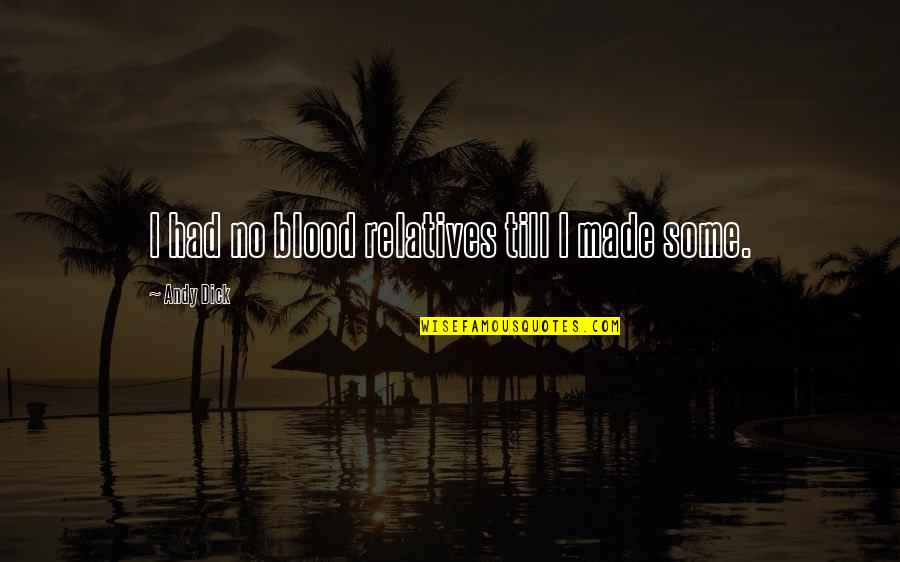 Non Blood Relatives Quotes By Andy Dick: I had no blood relatives till I made