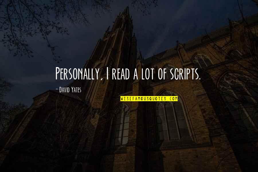 Non Blood Relatives Quotes By David Yates: Personally, I read a lot of scripts.